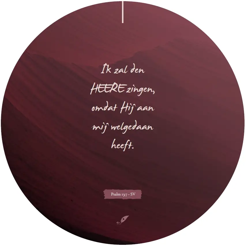 Muurcirkel Ik zal den HEERE zingen,
omdat Hij aan mij welgedaan heeft.

Psalm 13:7 - SV

Forex 3mm dik, ø 25 cm